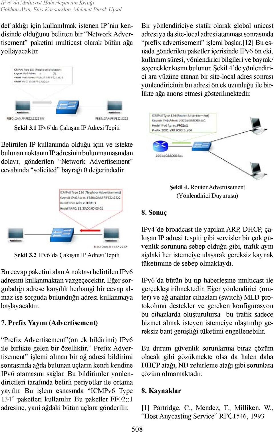 [12] Bu esnada gönderilen paketler içerisinde IPv6 ön eki, kullanım süresi, yönlendirici bilgileri ve bayrak/ seçenekler kısmı bulunur.