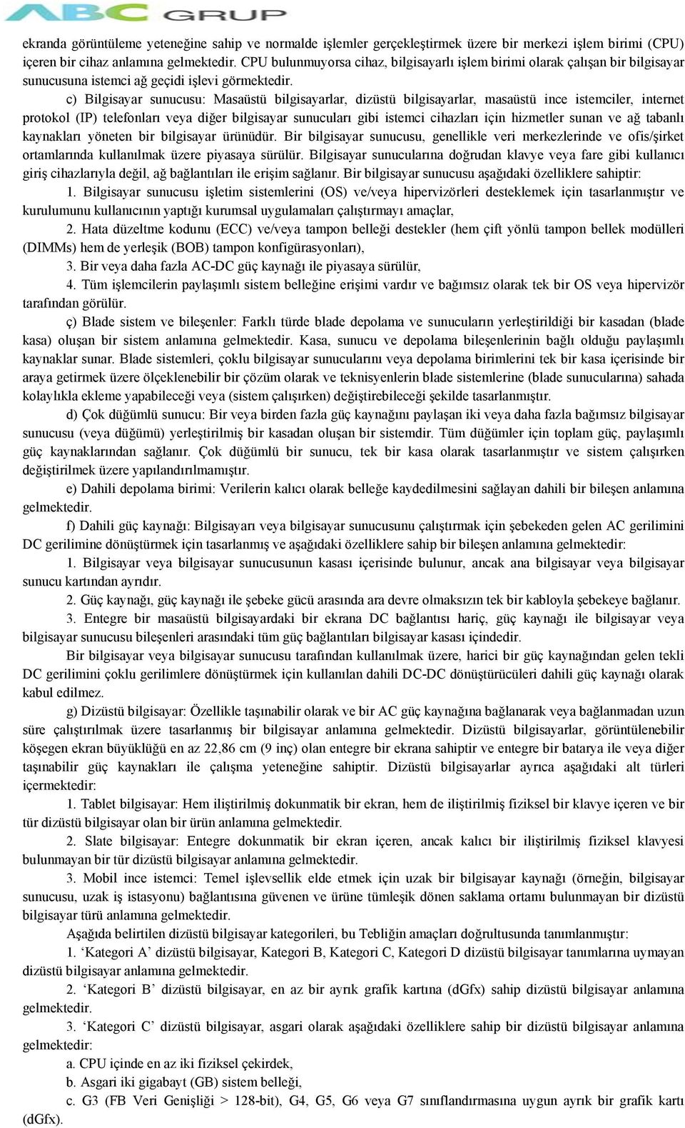 c) Bilgisayar sunucusu: Masaüstü bilgisayarlar, dizüstü bilgisayarlar, masaüstü ince istemciler, internet protokol (IP) telefonları veya diğer bilgisayar sunucuları gibi istemci cihazları için