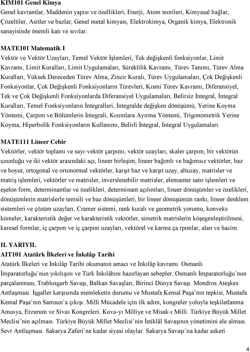 MATE101 Matematik I Vektör ve Vektör Uzayları, Temel Vektör İşlemleri, Tek değişkenli fonksiyonlar, Limit Kavramı, Limit Kuralları, Limit Uygulamaları, Süreklilik Kavramı, Türev Tanımı, Türev Alma