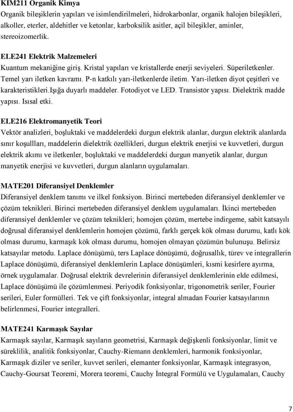 P-n katkılı yarı-iletkenlerde iletim. Yarı-iletken diyot çeşitleri ve karakteristikleri.işığa duyarlı maddeler. Fotodiyot ve LED. Transistör yapısı. Dielektrik madde yapısı. Isısal etki.