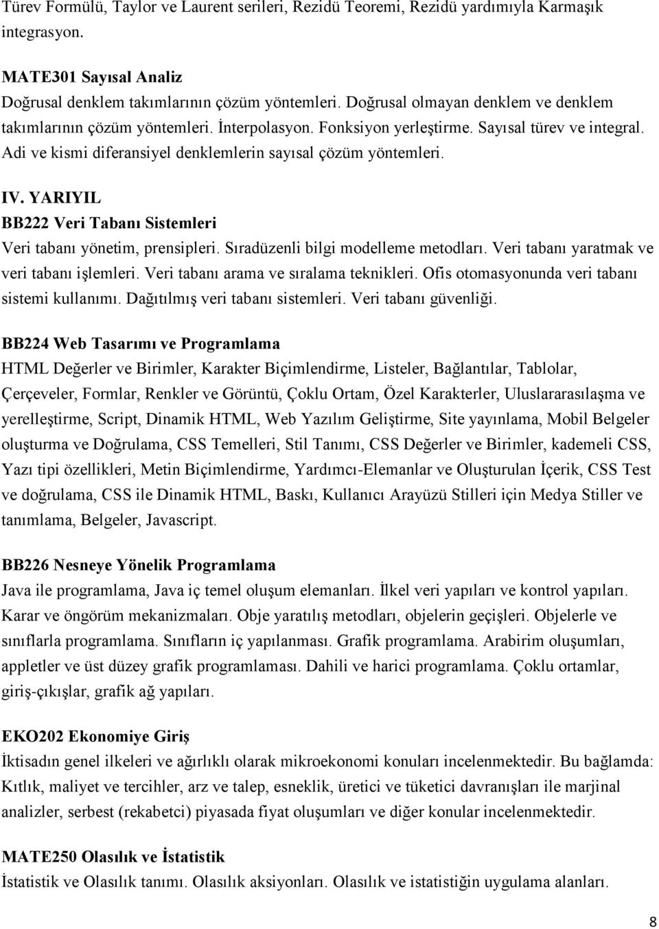 YARIYIL BB222 Veri Tabanı Sistemleri Veri tabanı yönetim, prensipleri. Sıradüzenli bilgi modelleme metodları. Veri tabanı yaratmak ve veri tabanı işlemleri. Veri tabanı arama ve sıralama teknikleri.