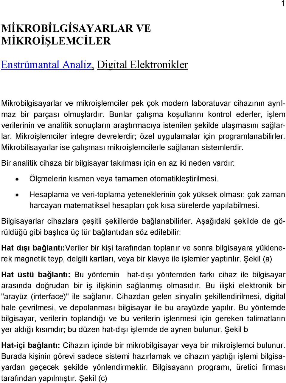 Mikroişlemciler integre devrelerdir; özel uygulamalar için programlanabilirler. Mikrobilisayarlar ise çalışması mikroişlemcilerle sağlanan sistemlerdir.