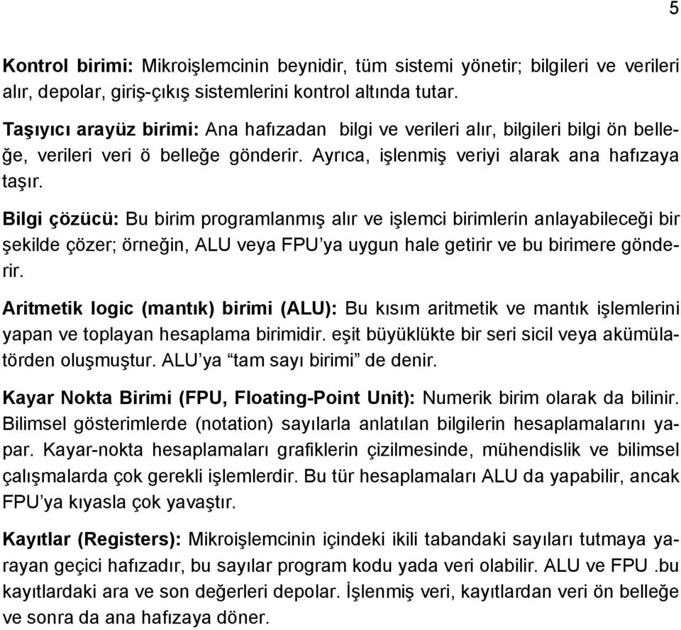 Bilgi çözücü: Bu birim programlanmış alır ve işlemci birimlerin anlayabileceği bir şekilde çözer; örneğin, ALU veya FPU ya uygun hale getirir ve bu birimere gönderir.