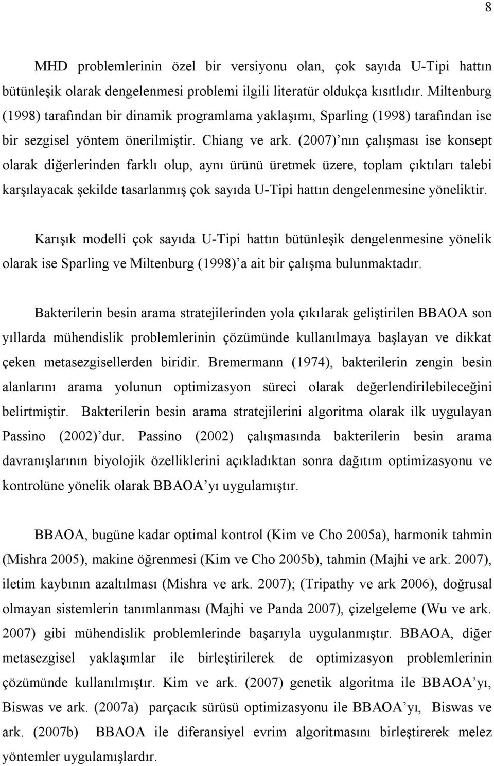 (2007) nın çalışması ise konsept olarak diğerlerinden farklı olup, aynı ürünü üretmek üzere, toplam çıktıları talebi karşılayacak şekilde tasarlanmış çok sayıda U-Tipi hattın dengelenmesine