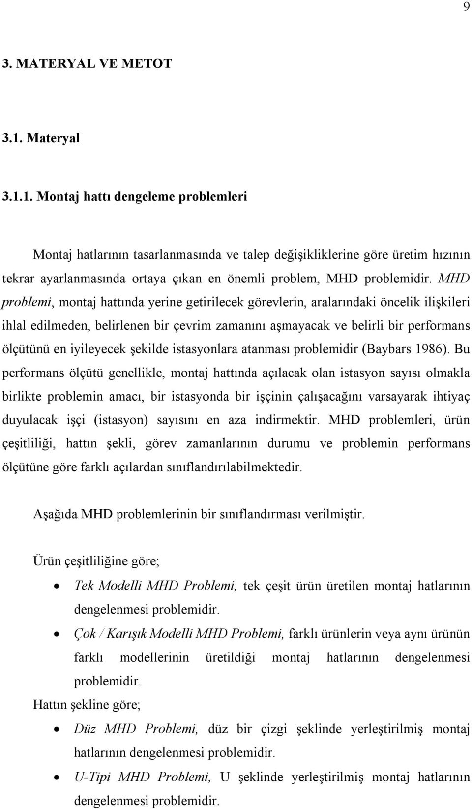 MHD problemi, montaj hattında yerine getirilecek görevlerin, aralarındaki öncelik ilişkileri ihlal edilmeden, belirlenen bir çevrim zamanını aşmayacak ve belirli bir performans ölçütünü en iyileyecek