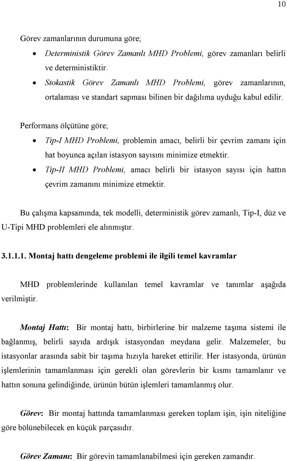 Performans ölçütüne göre; Tip-I MHD Problemi, problemin amacı, belirli bir çevrim zamanı için hat boyunca açılan istasyon sayısını minimize etmektir.