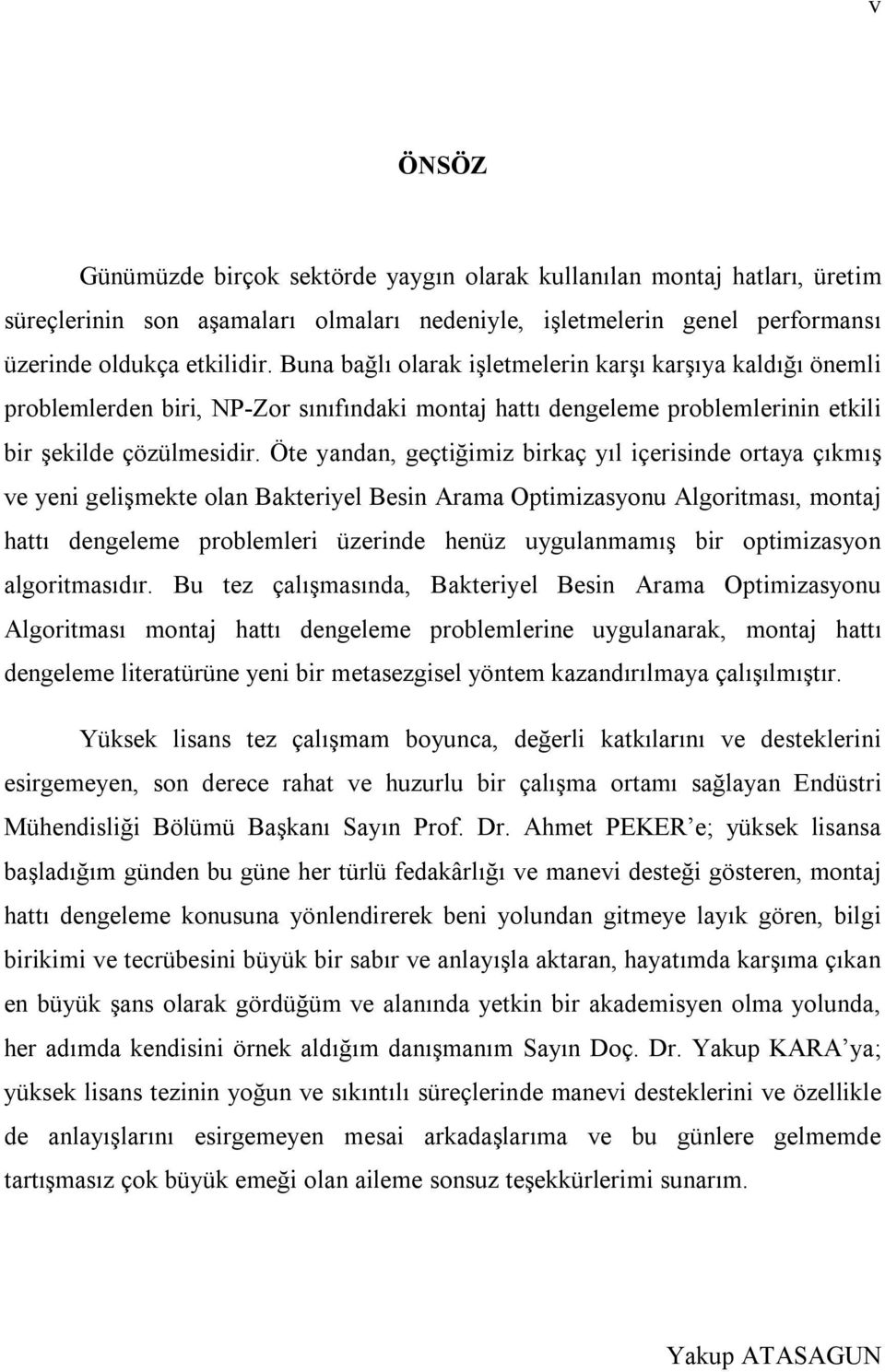 Öte yandan, geçtiğimiz birkaç yıl içerisinde ortaya çıkmış ve yeni gelişmekte olan Bakteriyel Besin Arama Optimizasyonu Algoritması, montaj hattı dengeleme problemleri üzerinde henüz uygulanmamış bir