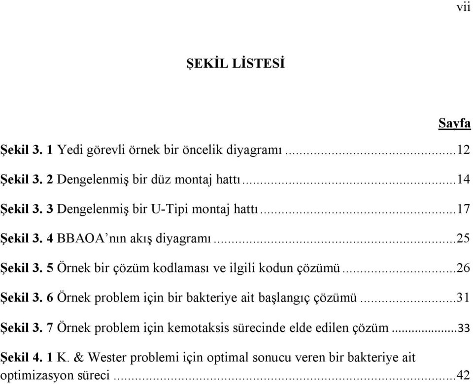 5 Örnek bir çözüm kodlaması ve ilgili kodun çözümü...26 Şekil 3. 6 Örnek problem için bir bakteriye ait başlangıç çözümü...31 Şekil 3.