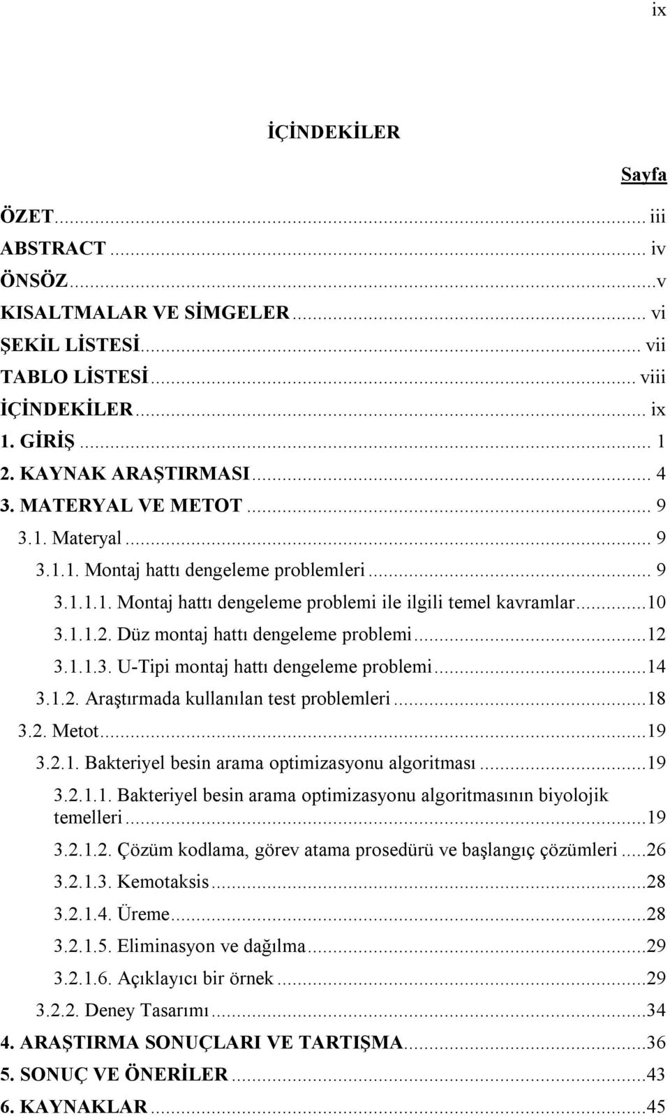 Düz montaj hattı dengeleme problemi...12 3.1.1.3. U-Tipi montaj hattı dengeleme problemi...14 3.1.2. Araştırmada kullanılan test problemleri...18 3.2. Metot...19 3.2.1. Bakteriyel besin arama optimizasyonu algoritması.