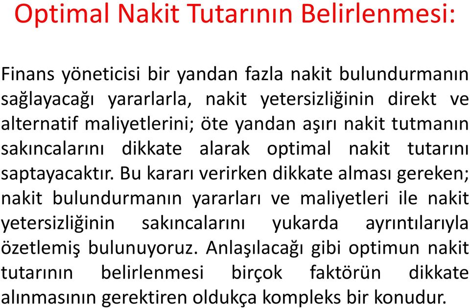 Bu kararı verirken dikkate alması gereken; nakit bulundurmanın yararları ve maliyetleri ile nakit yetersizliğinin sakıncalarını yukarda