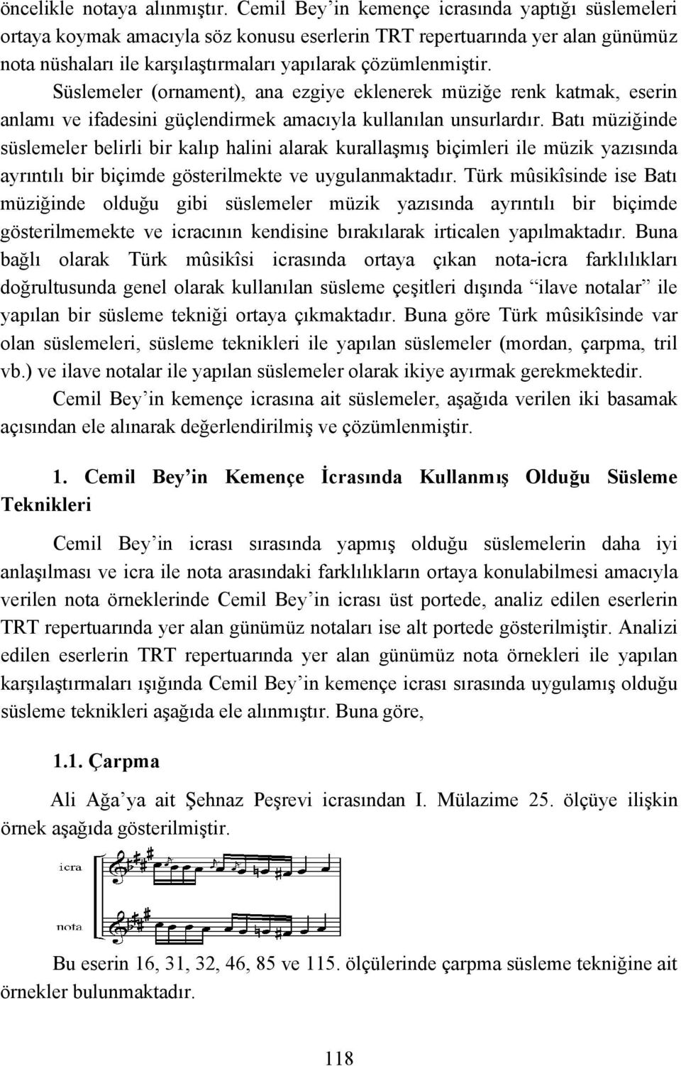 Süslemeler (ornament), ana ezgiye eklenerek müziğe renk katmak, eserin anlamı ve ifadesini güçlendirmek amacıyla kullanılan unsurlardır.