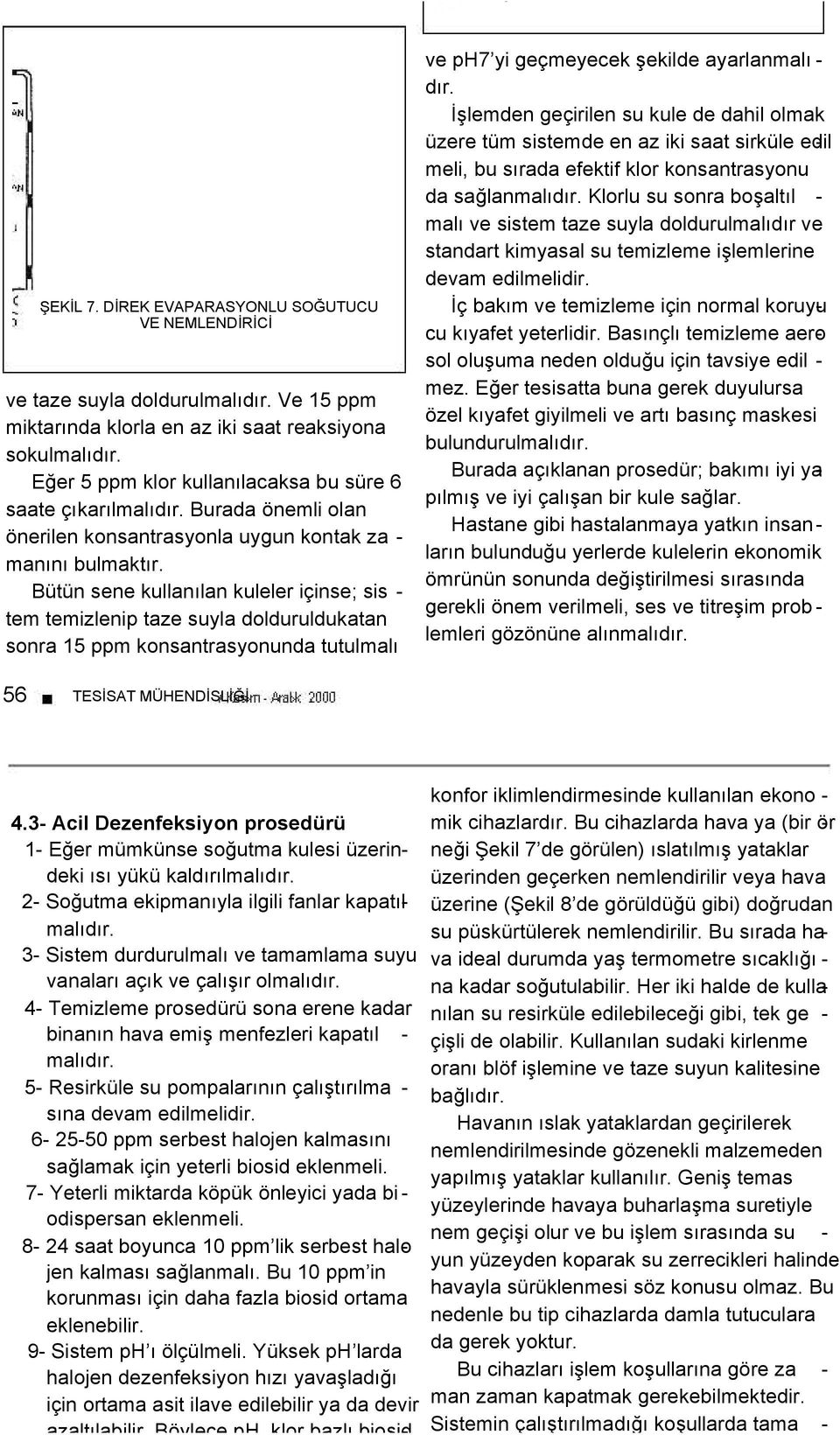 Bütün sene kullanılan kuleler içinse; sis - tem temizlenip taze suyla dolduruldukatan sonra 15 ppm konsantrasyonunda tutulmalı ve ph7 yi geçmeyecek şekilde ayarlanmalı - dır.