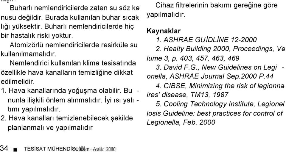 Bu - nunla ilişkili önlem alınmalıdır. Đyi ısı yalı - tımı yapılmalıdır. 2. Hava kanalları temizlenebilecek şekilde planlanmalı ve yapılmalıdır Cihaz filtrelerinin bakımı gereğine göre yapılmalıdır.