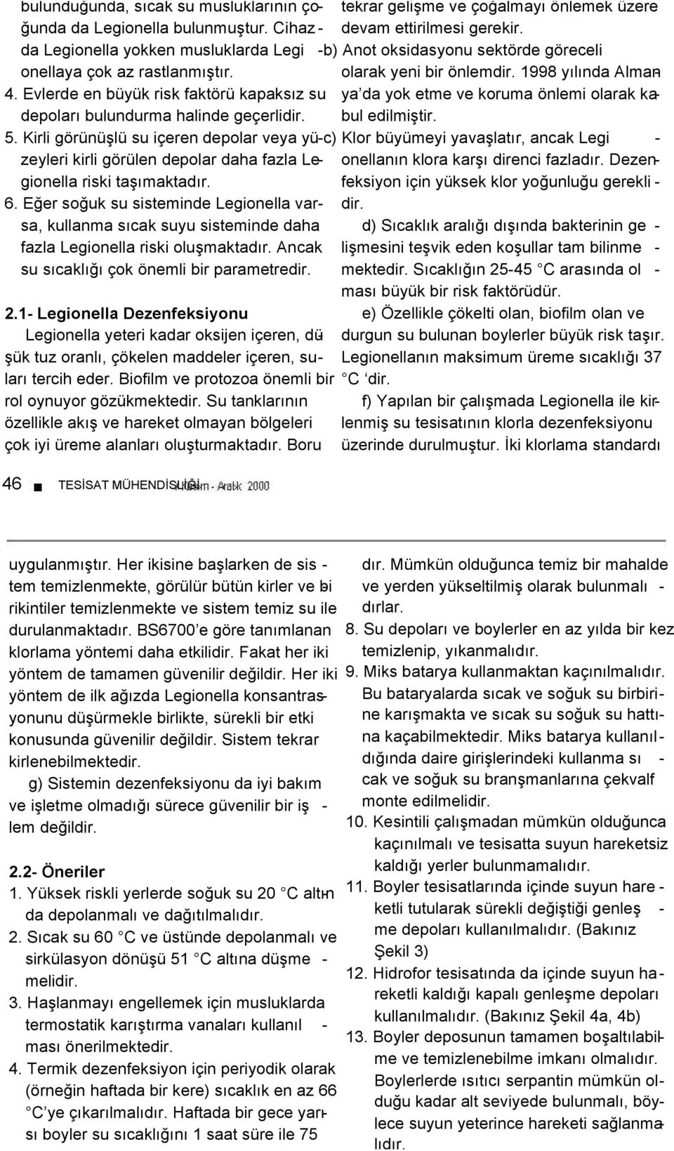 Evlerde en büyük risk faktörü kapaksız su depoları bulundurma halinde geçerlidir. yok etme ve koruma önlemi olarak ka- bul edilmiştir. 5.