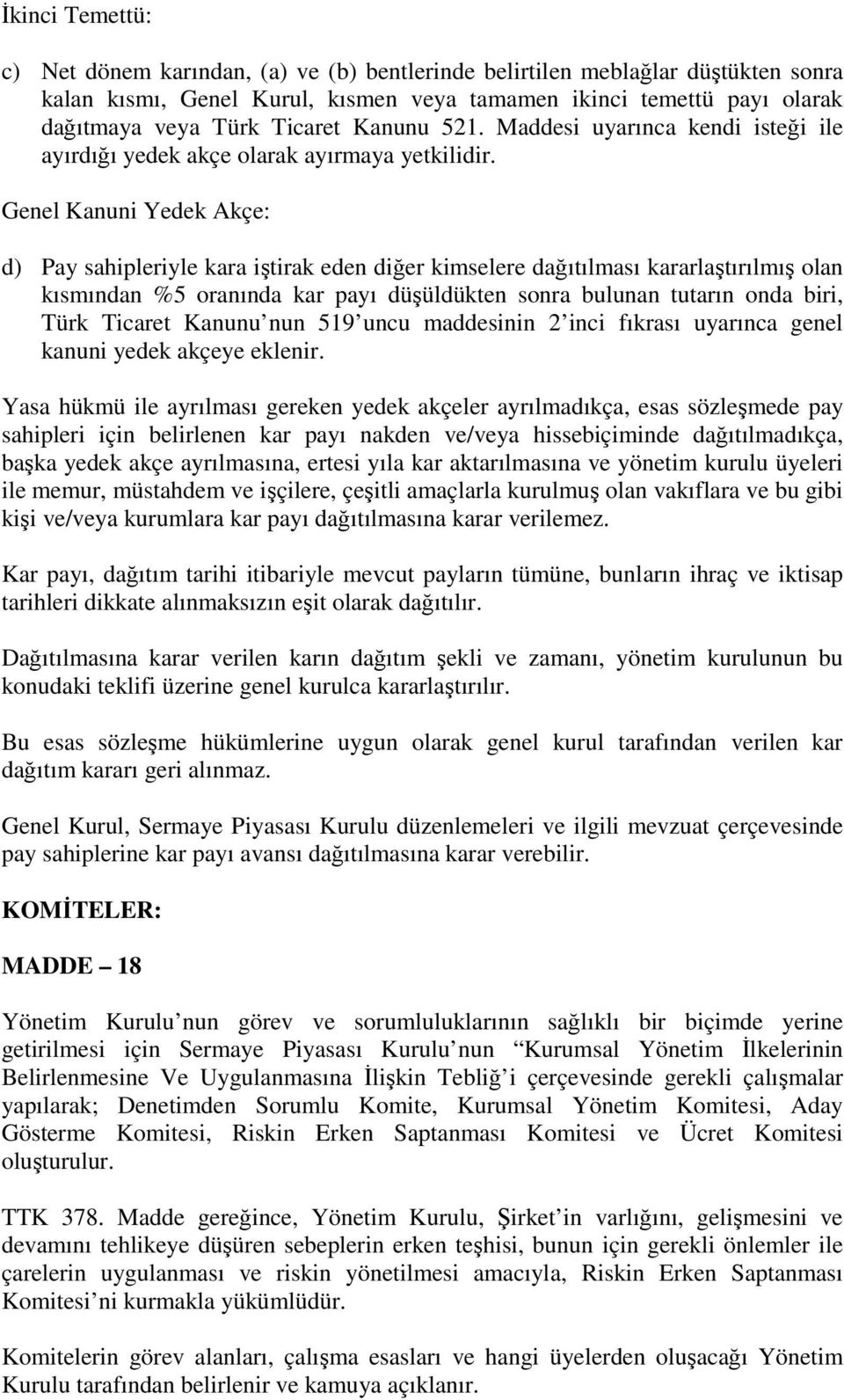 Genel Kanuni Yedek Akçe: d) Pay sahipleriyle kara iştirak eden diğer kimselere dağıtılması kararlaştırılmış olan kısmından %5 oranında kar payı düşüldükten sonra bulunan tutarın onda biri, Türk