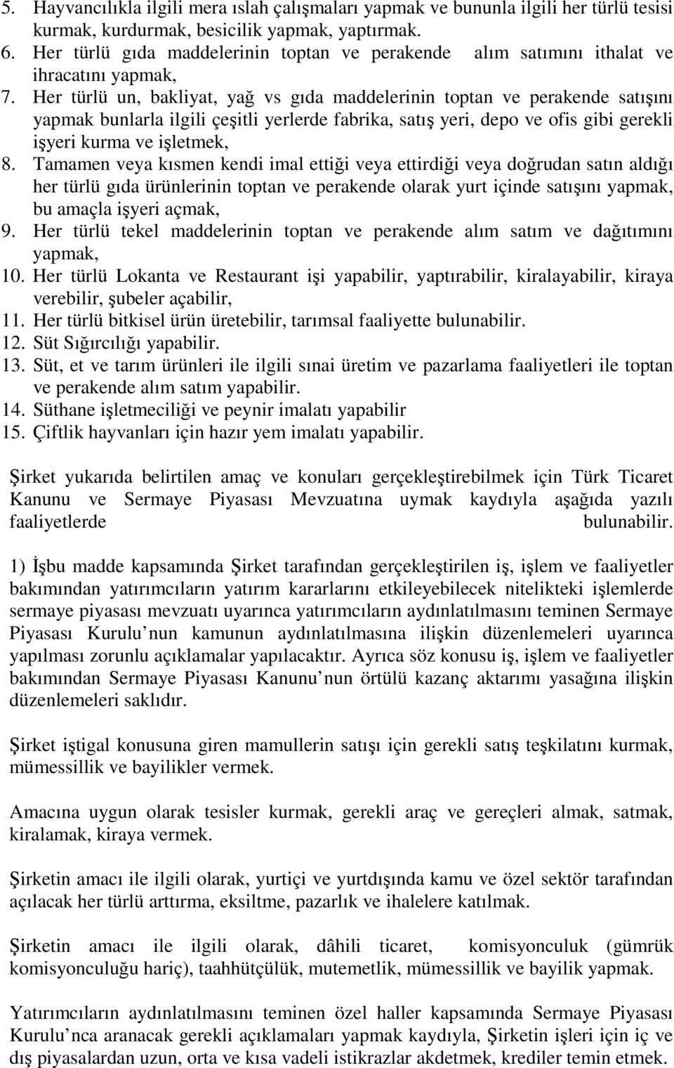 Her türlü un, bakliyat, yağ vs gıda maddelerinin toptan ve perakende satışını yapmak bunlarla ilgili çeşitli yerlerde fabrika, satış yeri, depo ve ofis gibi gerekli işyeri kurma ve işletmek, 8.