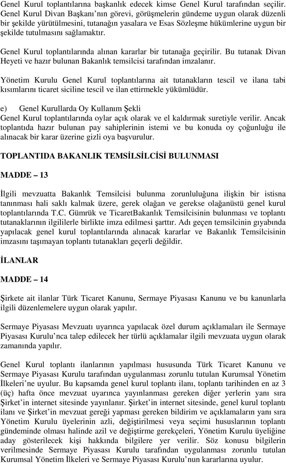 Genel Kurul toplantılarında alınan kararlar bir tutanağa geçirilir. Bu tutanak Divan Heyeti ve hazır bulunan Bakanlık temsilcisi tarafından imzalanır.