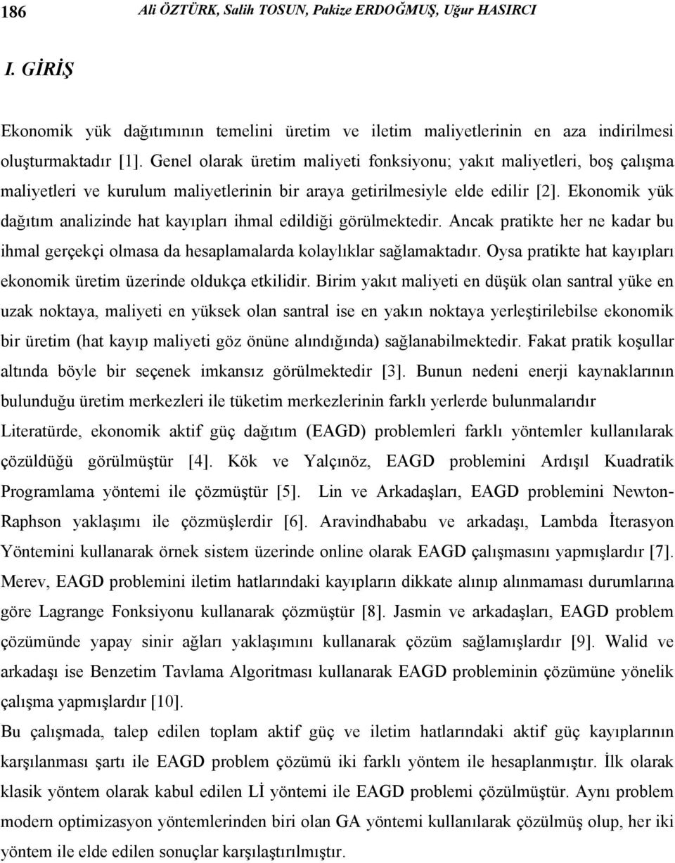 Ancak pratikte her ne kadar bu ihmal gerçekçi olmasa da hesaplamalarda kolaylıklar sağlamaktadır Oysa pratikte hat kayıpları ekonomik üretim üzerinde oldukça etkilidir Birim yakıt maliyeti en düşük