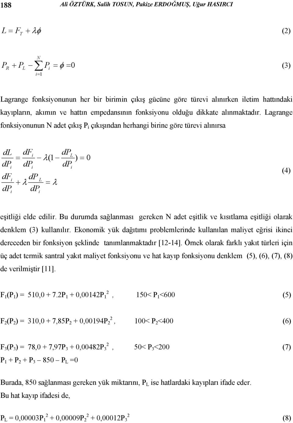 dpi dfi dp L + λ = λ dp dp i i (4) eşitliği elde edilir Bu durumda sağlanması gereken N adet eşitlik ve kısıtlama eşitliği olarak denklem (3) kullanılır Ekonomik yük dağıtımı problemlerinde