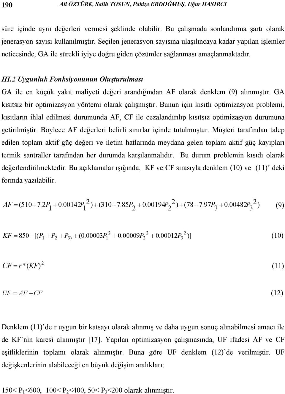 yakıt maliyeti değeri arandığından AF olarak denklem (9) alınmıştır GA kısıtsız bir optimizasyon yöntemi olarak çalışmıştır Bunun için kısıtlı optimizasyon problemi, kısıtların ihlal edilmesi