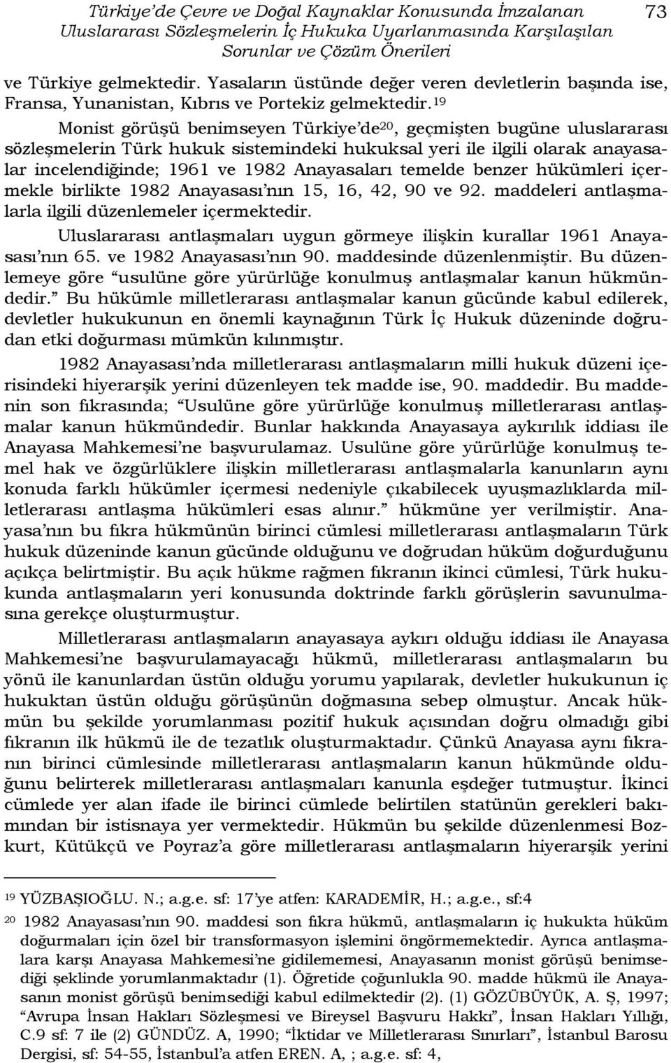 19 Monist görüşü benimseyen Türkiye de 20, geçmişten bugüne uluslararası sözleşmelerin Türk hukuk sistemindeki hukuksal yeri ile ilgili olarak anayasalar incelendiğinde; 1961 ve 1982 Anayasaları
