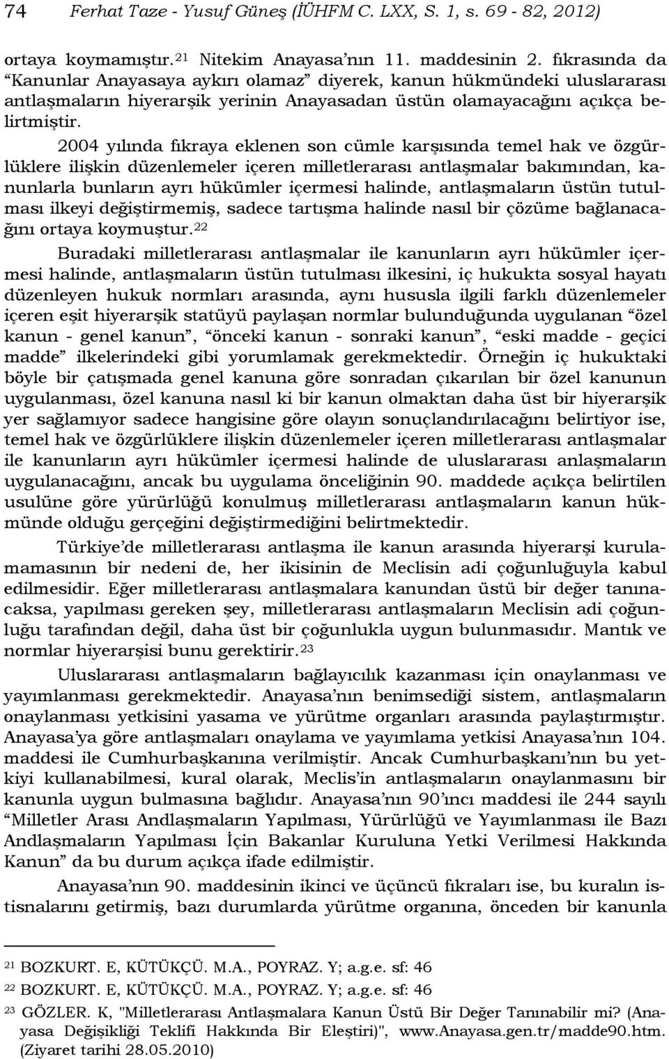 2004 yılında fıkraya eklenen son cümle karşısında temel hak ve özgürlüklere ilişkin düzenlemeler içeren milletlerarası antlaşmalar bakımından, kanunlarla bunların ayrı hükümler içermesi halinde,