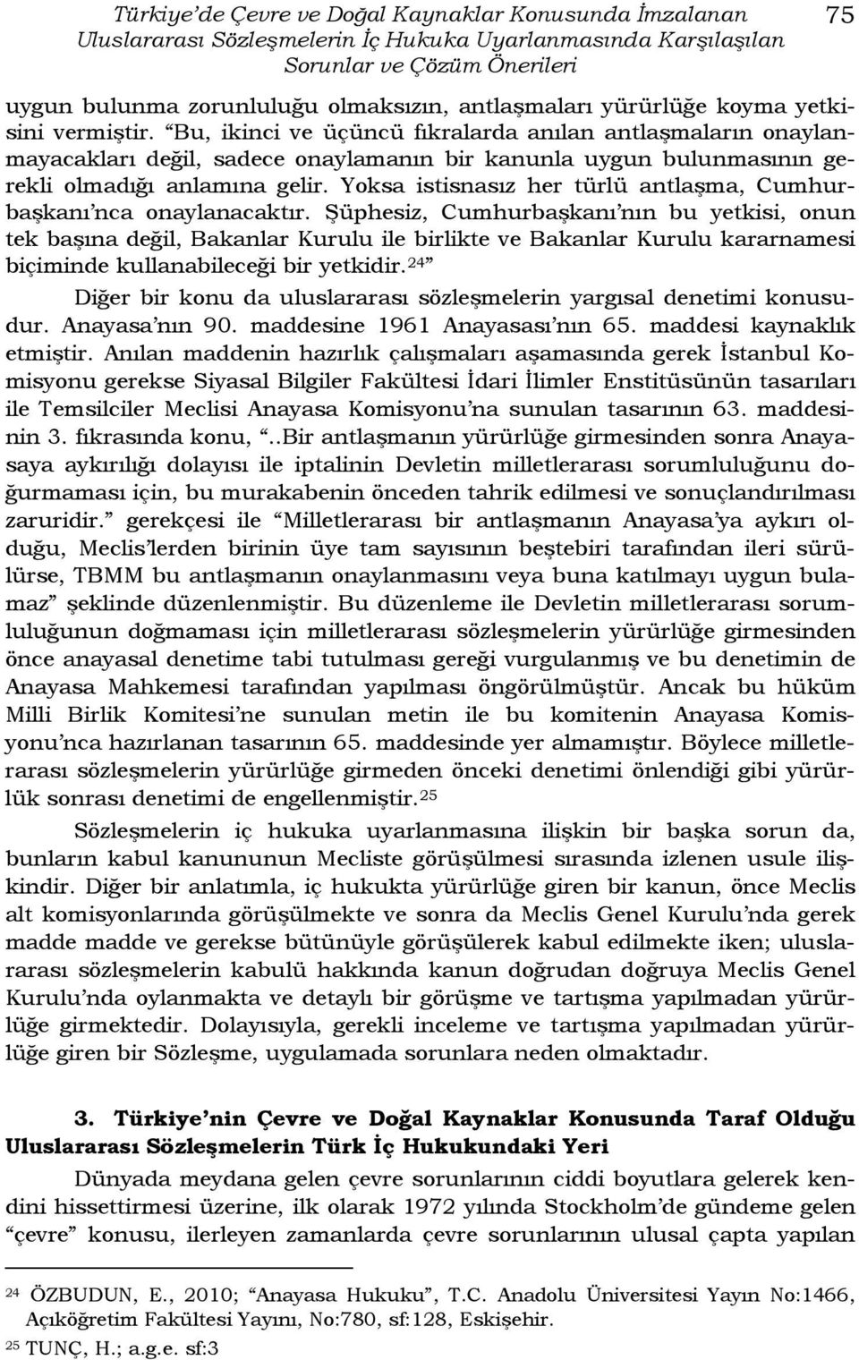 Bu, ikinci ve üçüncü fıkralarda anılan antlaşmaların onaylanmayacakları değil, sadece onaylamanın bir kanunla uygun bulunmasının gerekli olmadığı anlamına gelir.