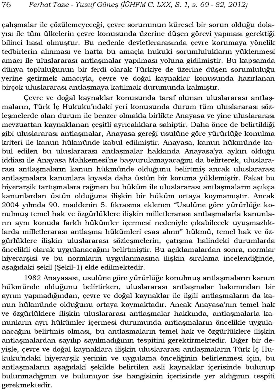 Bu nedenle devletlerarasında çevre korumaya yönelik tedbirlerin alınması ve hatta bu amaçla hukuki sorumlulukların yüklenmesi amacı ile uluslararası antlaşmalar yapılması yoluna gidilmiştir.