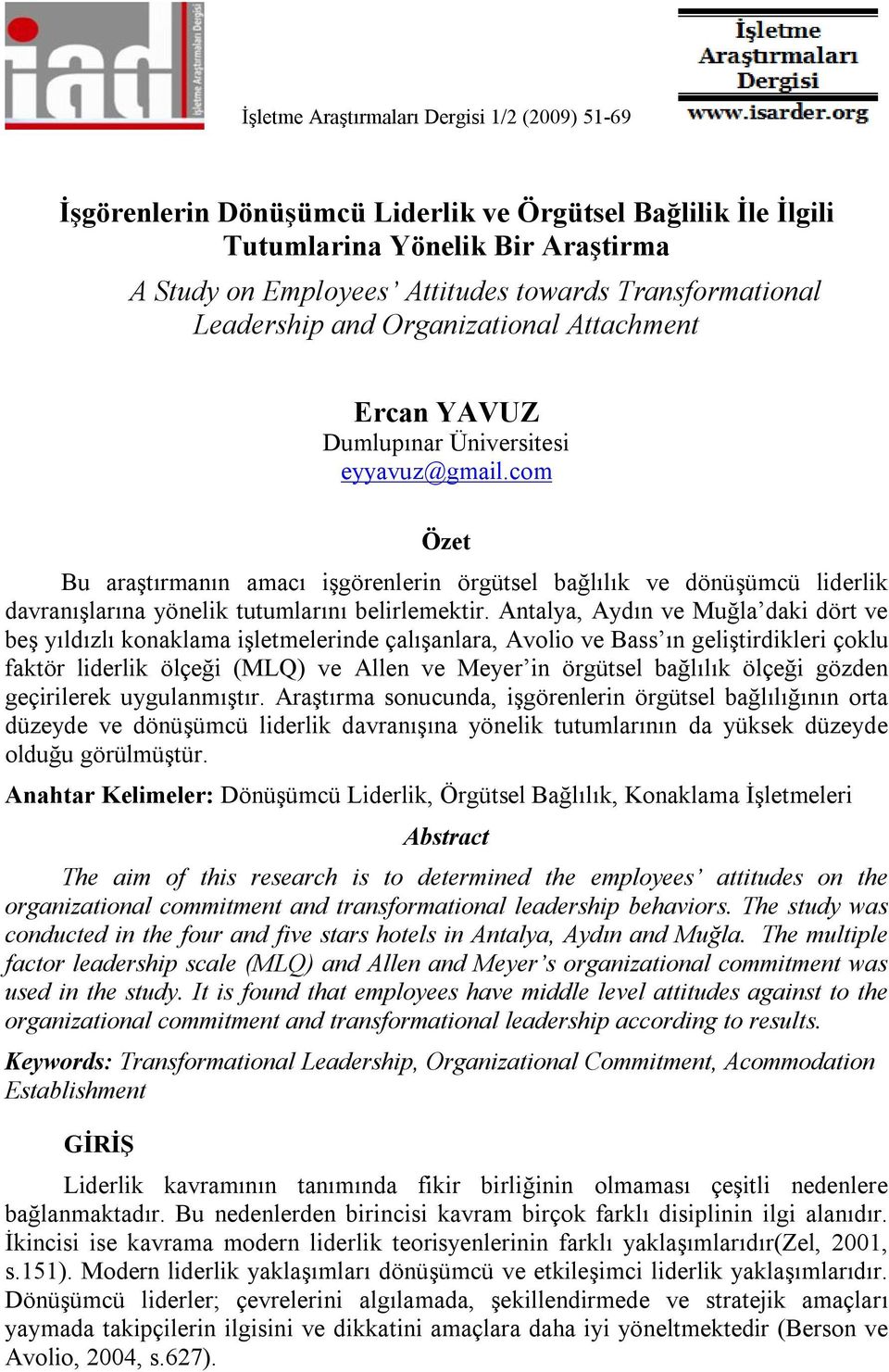 com Özet Bu araştırmanın amacı işgörenlerin örgütsel bağlılık ve dönüşümcü liderlik davranışlarına yönelik tutumlarını belirlemektir.