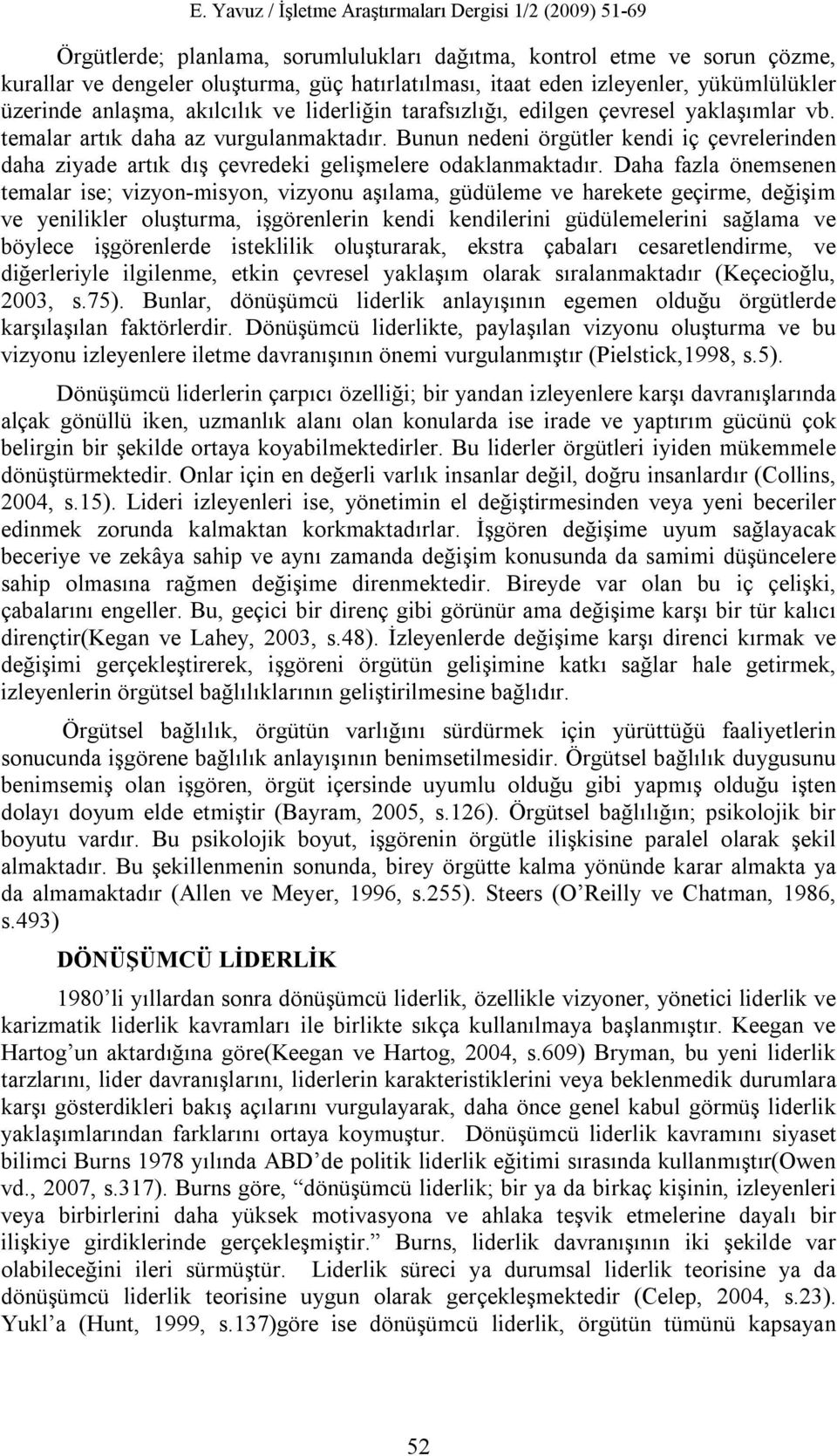 Bunun nedeni örgütler kendi iç çevrelerinden daha ziyade artık dış çevredeki gelişmelere odaklanmaktadır.