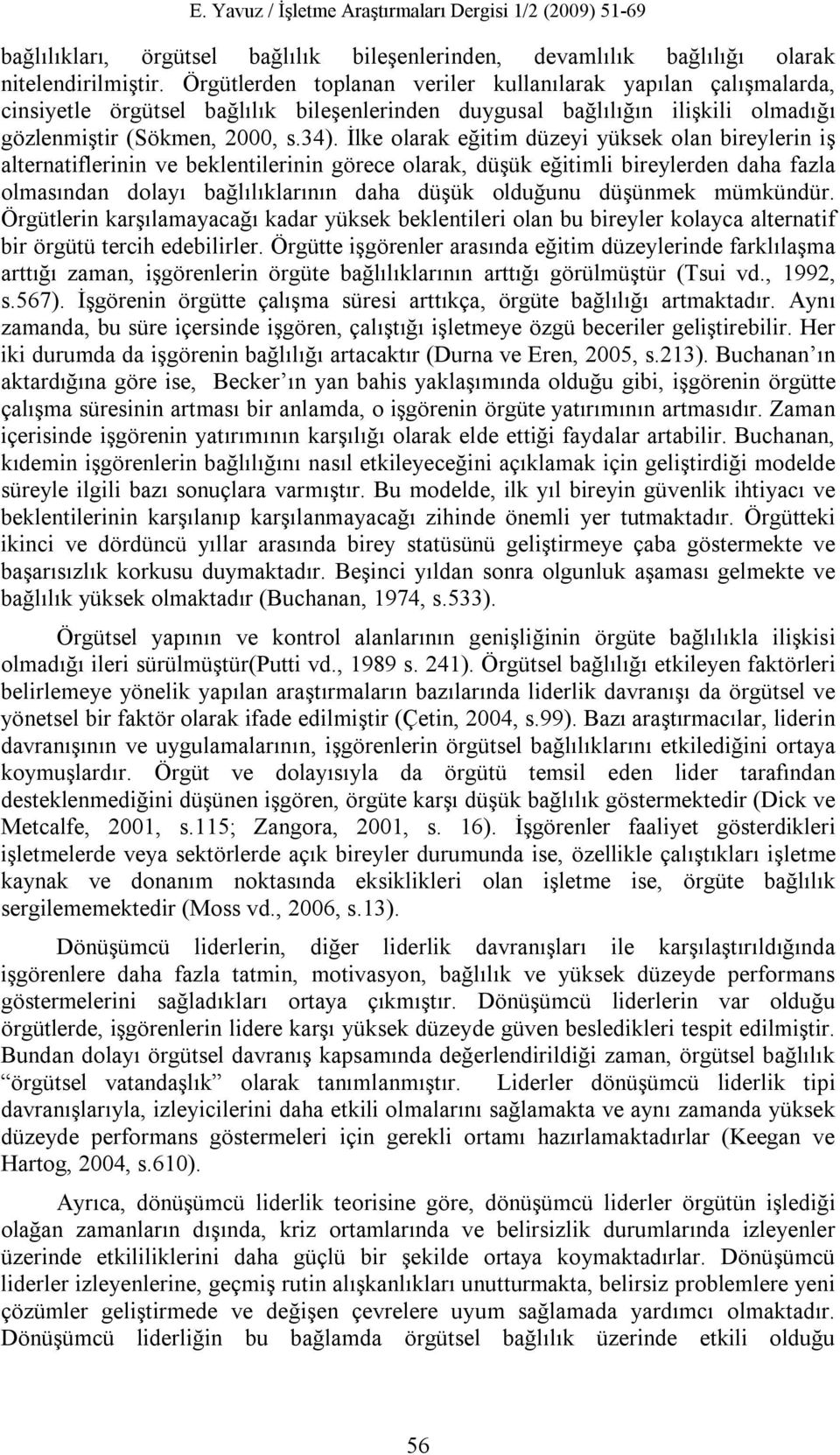 İlke olarak eğitim düzeyi yüksek olan bireylerin iş alternatiflerinin ve beklentilerinin görece olarak, düşük eğitimli bireylerden daha fazla olmasından dolayı bağlılıklarının daha düşük olduğunu