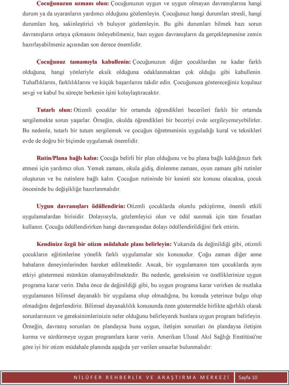 Bu gibi durumları bilmek bazı sorun davranışların ortaya çıkmasını önleyebilmeniz, bazı uygun davranışların da gerçekleşmesine zemin hazırlayabilmeniz açısından son derece önemlidir.