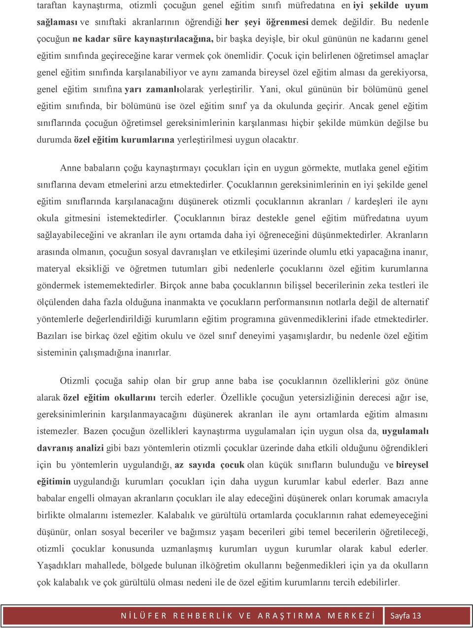 Çocuk için belirlenen öğretimsel amaçlar genel eğitim sınıfında karşılanabiliyor ve aynı zamanda bireysel özel eğitim alması da gerekiyorsa, genel eğitim sınıfına yarı zamanlıolarak yerleştirilir.