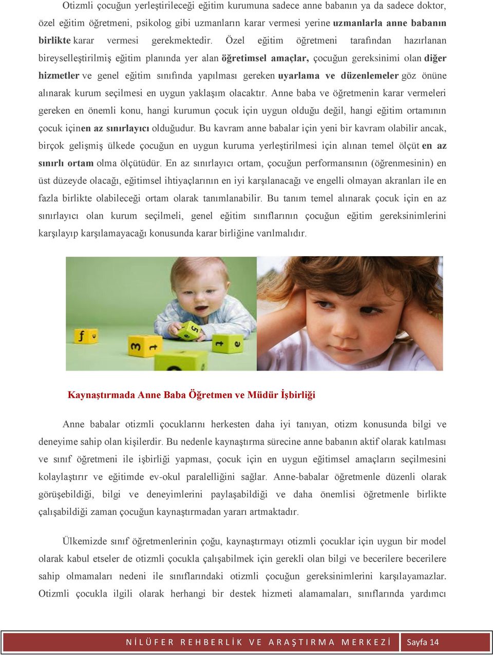 Özel eğitim öğretmeni tarafından hazırlanan bireyselleştirilmiş eğitim planında yer alan öğretimsel amaçlar, çocuğun gereksinimi olan diğer hizmetler ve genel eğitim sınıfında yapılması gereken