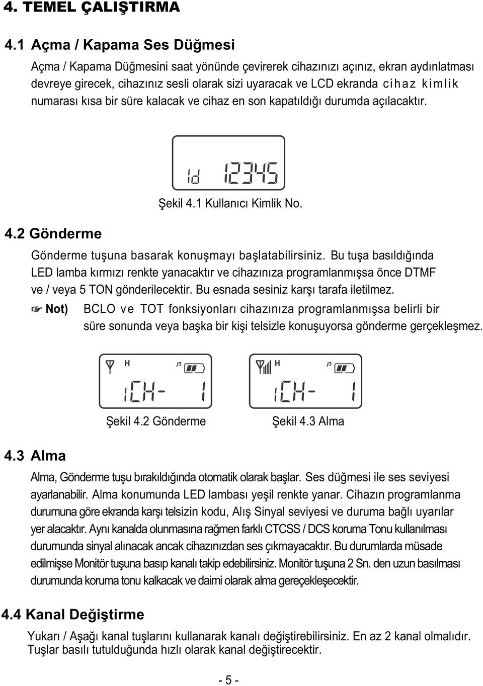 numarası kısa bir süre kalacak ve cihaz en son kapatıldığı durumda açılacaktır. 4.2 Gönderme Şekil 4.1 Kullanıcı Kimlik No. Gönderme tuşuna basarak konuşmayı başlatabilirsiniz.