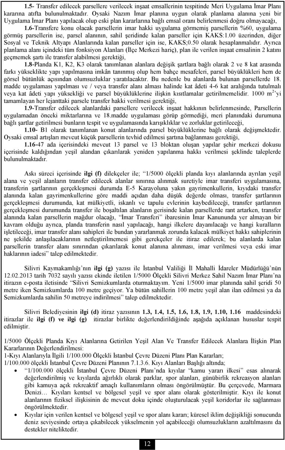 6-Transfere konu olacak parsellerin imar hakki uygulama görmemiş parsellerin %60, uygulama görmüş parsellerin ise, parsel alanının, sahil şeridinde kalan parseller için KAKS:1.