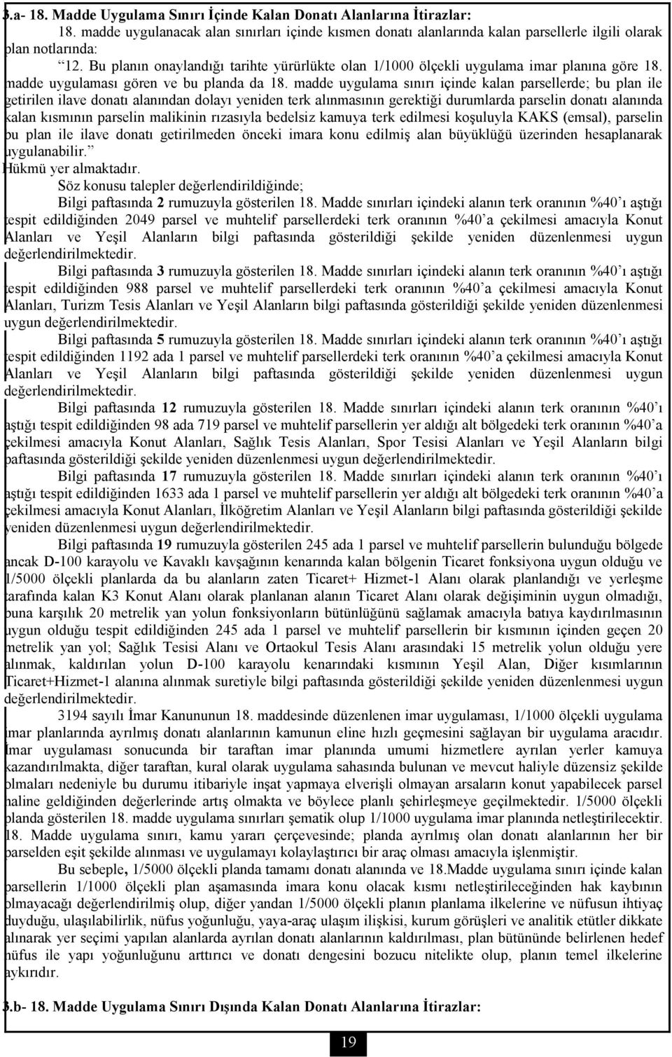 madde uygulama sınırı içinde kalan parsellerde; bu plan ile getirilen ilave donatı alanından dolayı yeniden terk alınmasının gerektiği durumlarda parselin donatı alanında kalan kısmının parselin