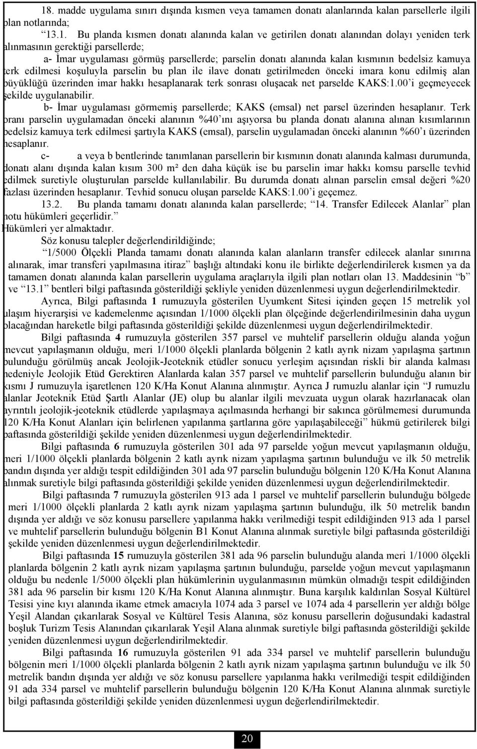 donatı getirilmeden önceki imara konu edilmiş alan büyüklüğü üzerinden imar hakkı hesaplanarak terk sonrası oluşacak net parselde KAKS:1.00 i geçmeyecek şekilde uygulanabilir.