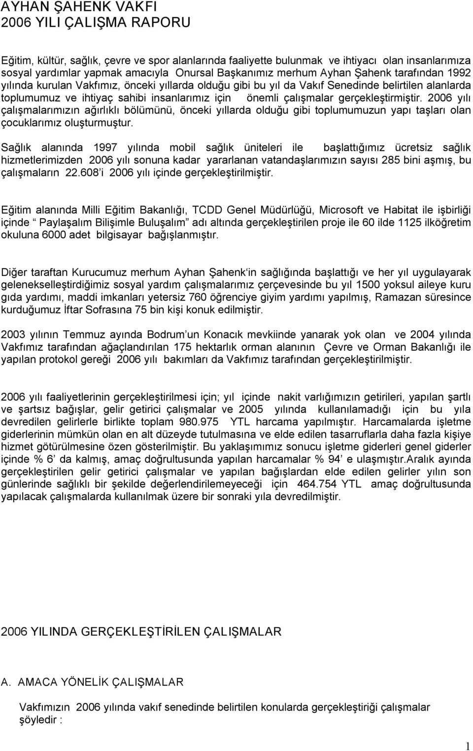 çalışmalar gerçekleştirmiştir. 2006 yılı çalışmalarımızın ağırlıklı bölümünü, önceki yıllarda olduğu gibi toplumumuzun yapı taşları olan çocuklarımız oluşturmuştur.