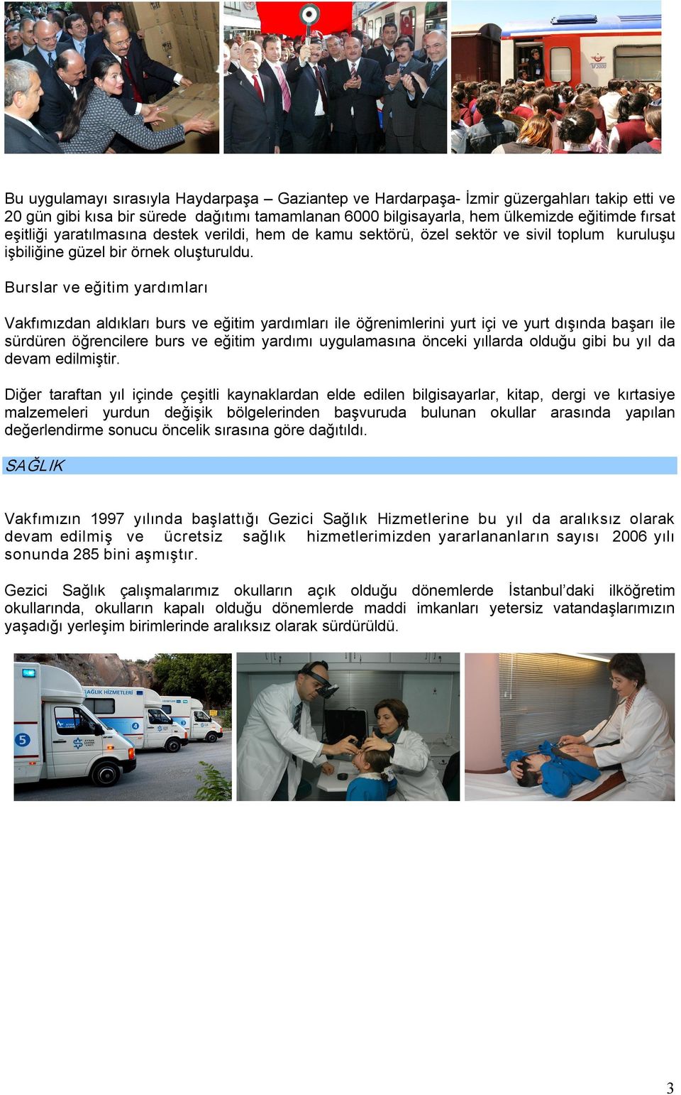 Burslar ve eğitim yardımları Vakfımızdan aldıkları burs ve eğitim yardımları ile öğrenimlerini yurt içi ve yurt dışında başarı ile sürdüren öğrencilere burs ve eğitim yardımı uygulamasına önceki