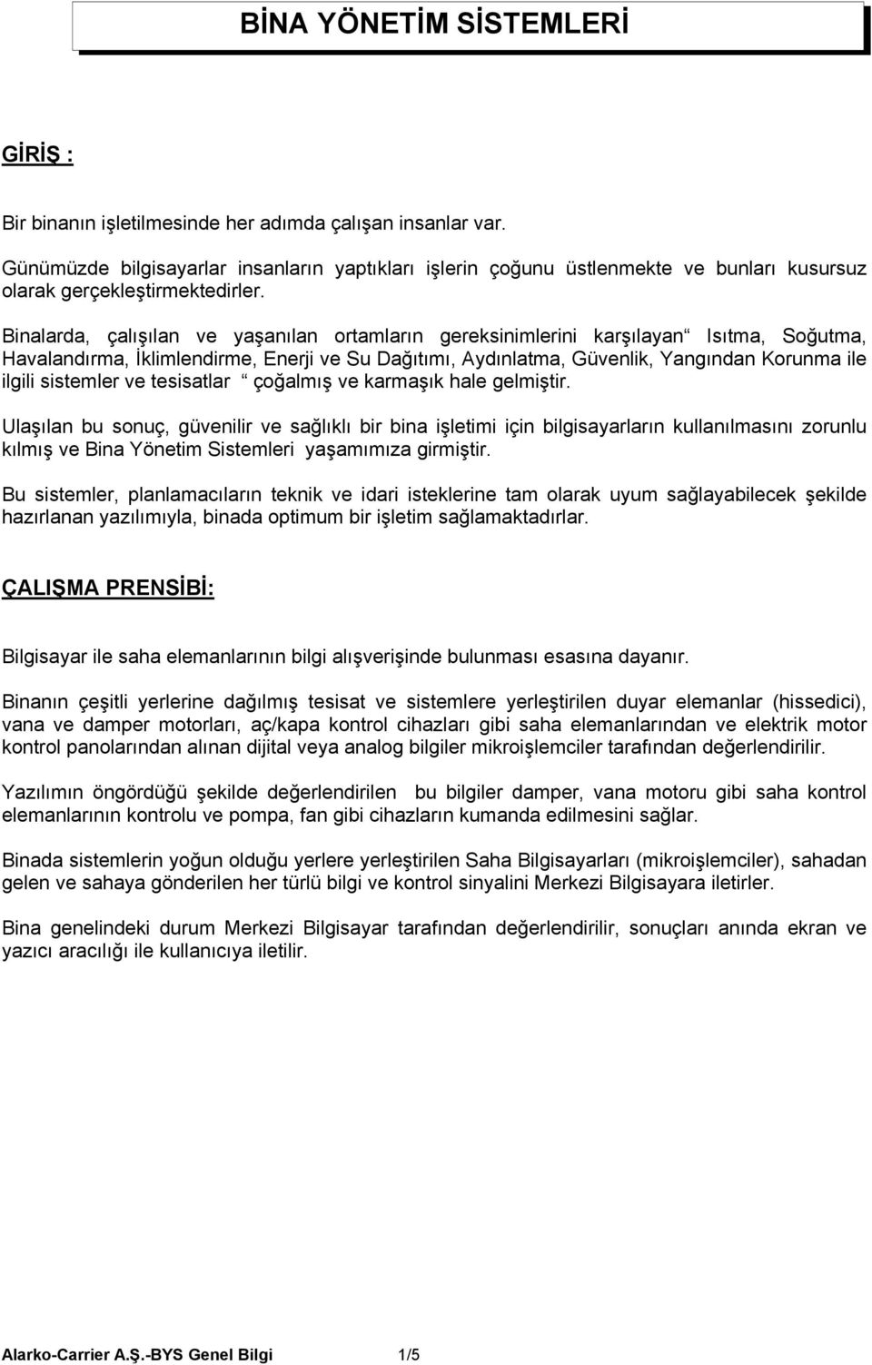 Binalarda, çalışılan ve yaşanılan ortamların gereksinimlerini karşılayan Isıtma, Soğutma, Havalandırma, İklimlendirme, Enerji ve Su Dağıtımı, Aydınlatma, Güvenlik, Yangından Korunma ile ilgili