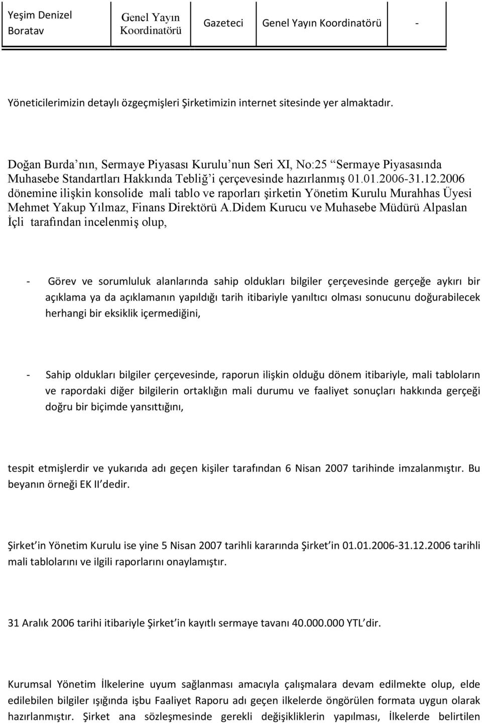 2006 dönemine ilişkin konsolide mali tablo ve raporları şirketin Yönetim Kurulu Murahhas Üyesi Mehmet Yakup Yılmaz, Finans Direktörü A.