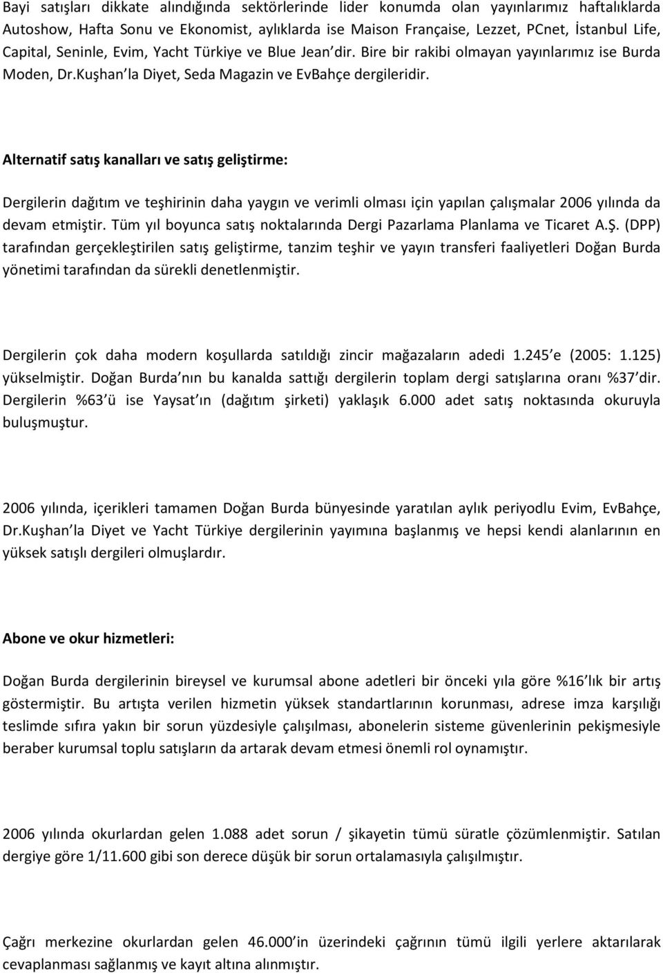 Alternatif satış kanalları ve satış geliştirme: Dergilerin dağıtım ve teşhirinin daha yaygın ve verimli olması için yapılan çalışmalar 2006 yılında da devam etmiştir.