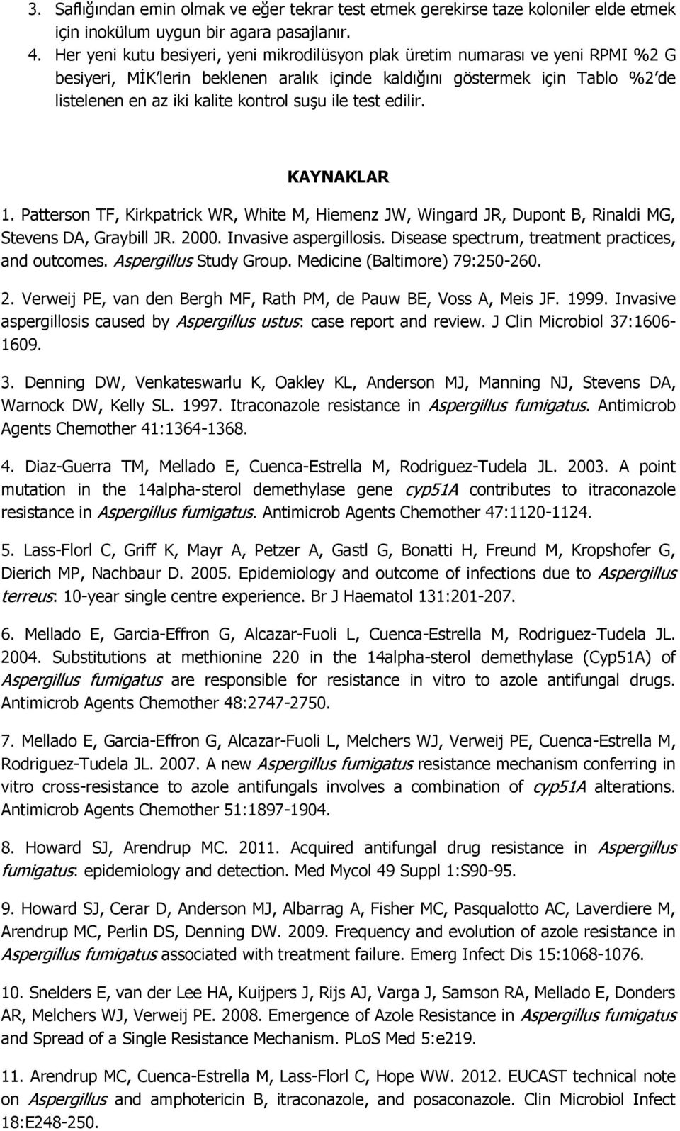 suşu ile test edilir. KAYNAKLAR 1. Patterson TF, Kirkpatrick WR, White M, Hiemenz JW, Wingard JR, Dupont B, Rinaldi MG, Stevens DA, Graybill JR. 2000. Invasive aspergillosis.