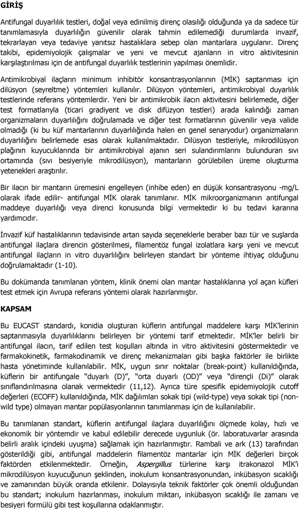 Direnç takibi, epidemiyolojik çalışmalar ve yeni ve mevcut ajanların in vitro aktivitesinin karşılaştırılması için de antifungal duyarlılık testlerinin yapılması önemlidir.