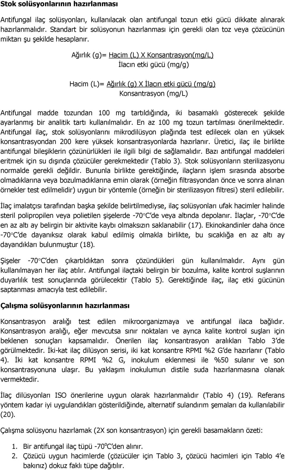 Ağırlık (g)= Hacim (L) X Konsantrasyon(mg/L) İlacın etki gücü (mg/g) Hacim (L)= Ağırlık (g) X İlacın etki gücü (mg/g) Konsantrasyon (mg/l) Antifungal madde tozundan 100 mg tartıldığında, iki