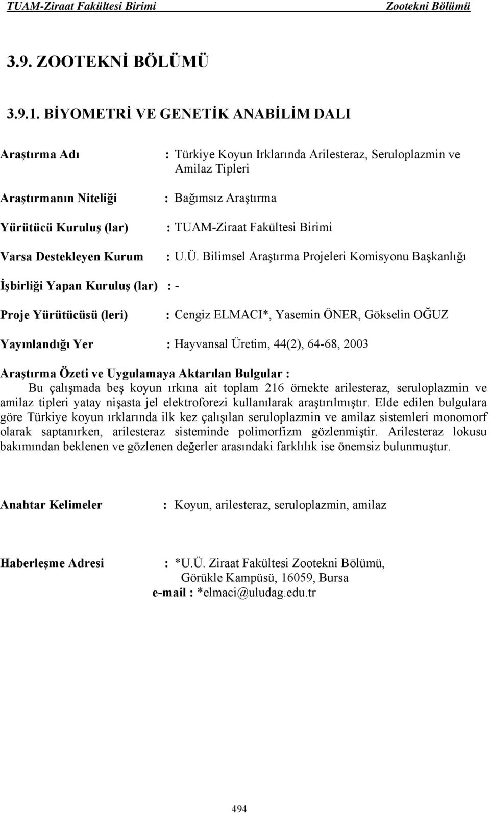 İşbirliği Yapan Kuruluş (lar) : - : Cengiz ELMACI*, Yasemin ÖNER, Gökselin OĞUZ Yayınlandığı Yer : Hayvansal Üretim, 44(2), 64-68, 2003 Bu çalışmada beş koyun ırkına ait toplam 216 örnekte