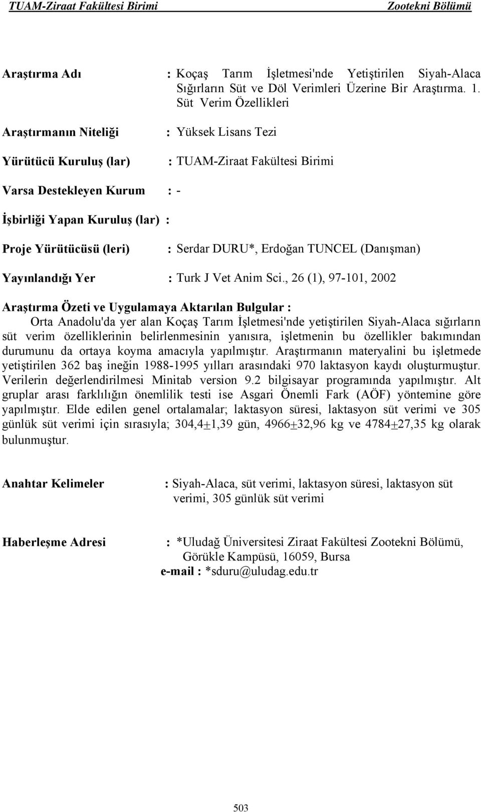 , 26 (1), 97-101, 2002 Orta Anadolu'da yer alan Koçaş Tarım İşletmesi'nde yetiştirilen Siyah-Alaca sığırların süt verim özelliklerinin belirlenmesinin yanısıra, işletmenin bu özellikler bakımından