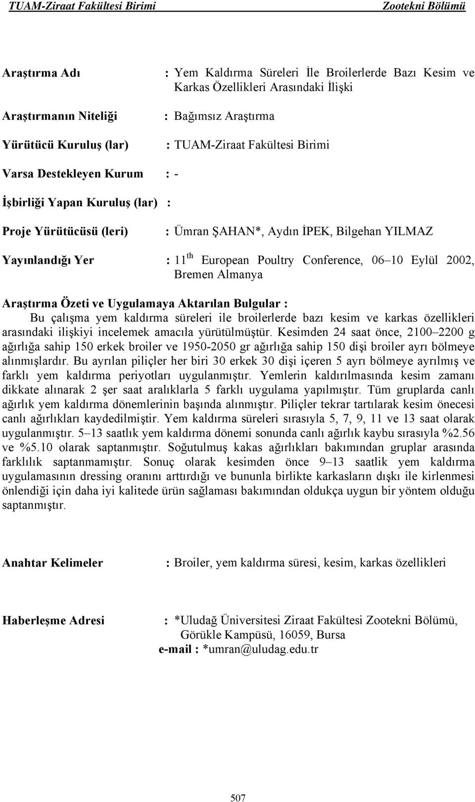 Kesimden 24 saat önce, 2100 2200 g ağırlığa sahip 150 erkek broiler ve 1950-2050 gr ağırlığa sahip 150 dişi broiler ayrı bölmeye alınmışlardır.