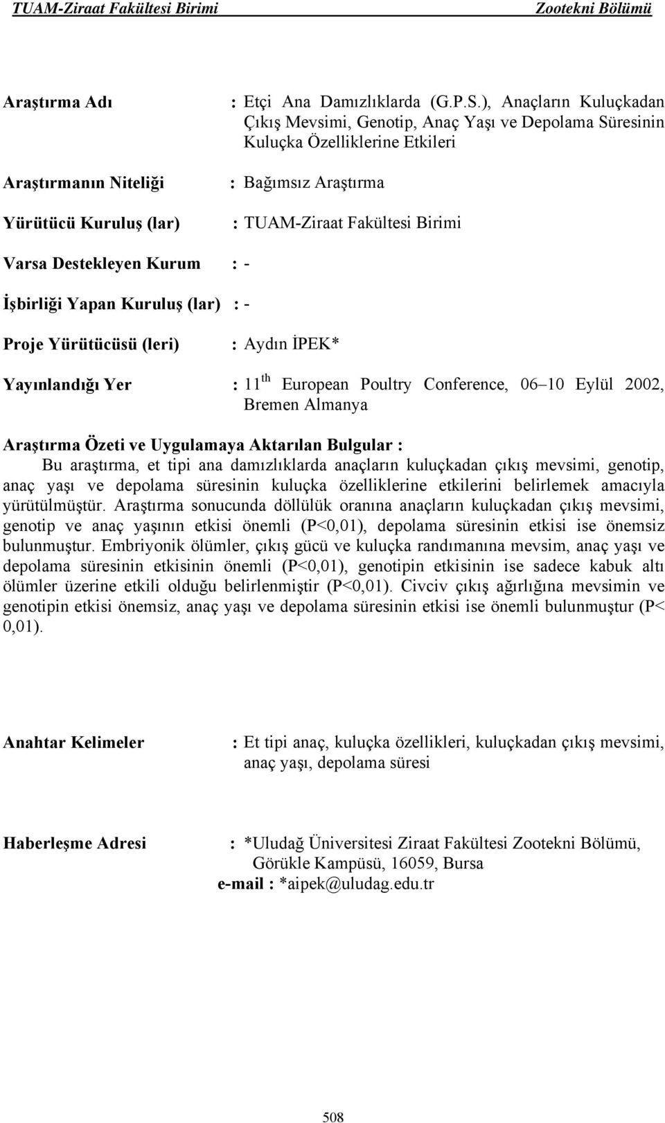 Poultry Conference, 06 10 Eylül 2002, Bremen Almanya Bu araştırma, et tipi ana damızlıklarda anaçların kuluçkadan çıkış mevsimi, genotip, anaç yaşı ve depolama süresinin kuluçka özelliklerine